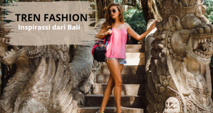 Tren Fashion Terbaru yang Terinspirasi dari Tempat Hits di Bali